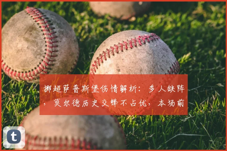 挪超萨普斯堡伤情解析：多人缺阵，莫尔德历史交锋不占优，本场前瞻与胜负预测