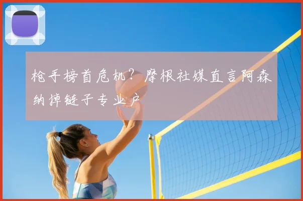 枪手榜首危机？摩根社媒直言阿森纳掉链子专业户