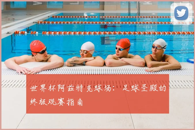 世界杯阿兹特克球场：足球圣殿的终极观赛指南